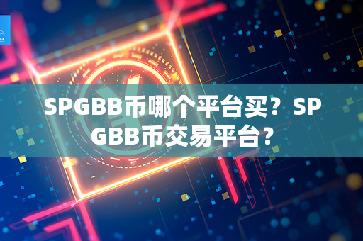 SPGBB币哪个平台买？SPGBB币交易平台？第1张-币资讯