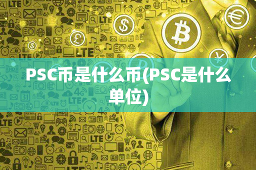 PSC币是什么币(PSC是什么单位)第1张-币资讯