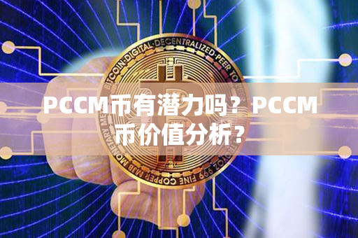 PCCM币有潜力吗？PCCM币价值分析？第1张-币资讯