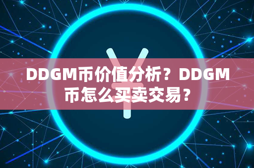 DDGM币价值分析？DDGM币怎么买卖交易？第1张-币资讯