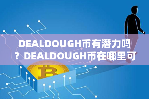 DEALDOUGH币有潜力吗？DEALDOUGH币在哪里可以卖？第1张-币资讯