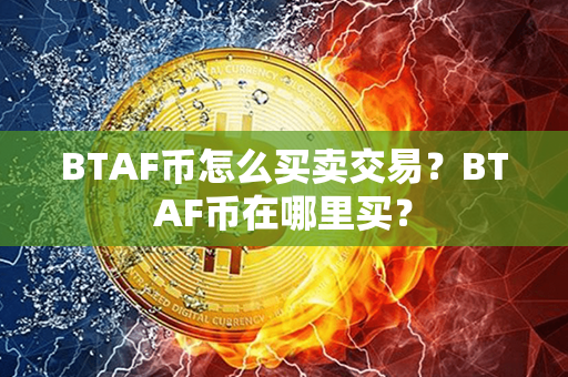 BTAF币怎么买卖交易？BTAF币在哪里买？第1张-币资讯