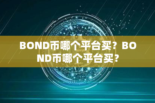 BOND币哪个平台买？BOND币哪个平台买？第1张-币资讯