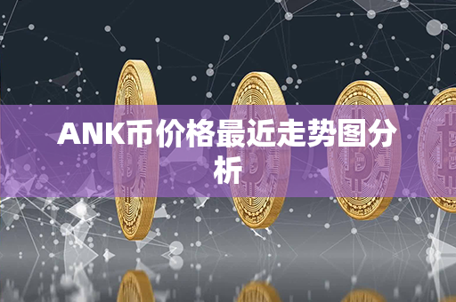 ANK币价格最近走势图分析第1张-币资讯