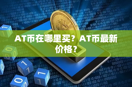 AT币在哪里买？AT币最新价格？第1张-币资讯