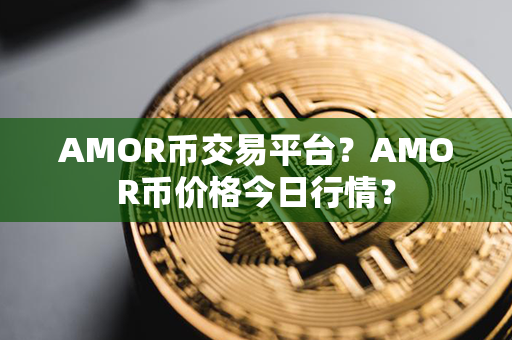 AMOR币交易平台？AMOR币价格今日行情？第1张-币资讯