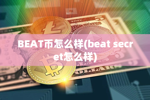 BEAT币怎么样(beat secret怎么样)第1张-币资讯