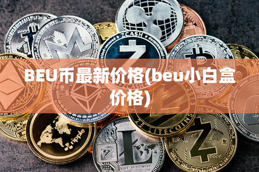 BEU币最新价格(beu小白盒价格)第1张-币资讯