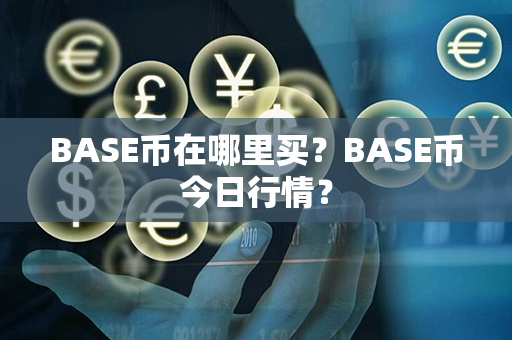 BASE币在哪里买？BASE币今日行情？第1张-币资讯