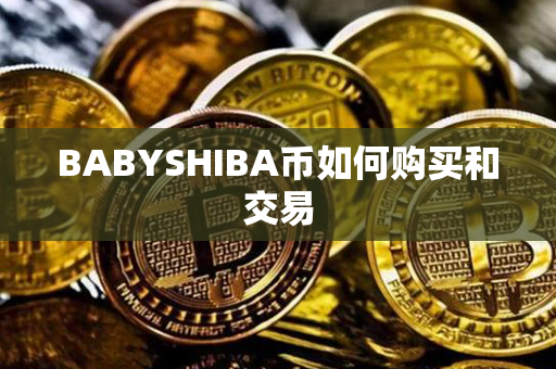 BABYSHIBA币如何购买和交易第1张-币资讯