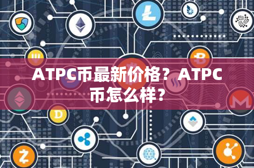 ATPC币最新价格？ATPC币怎么样？第1张-币资讯