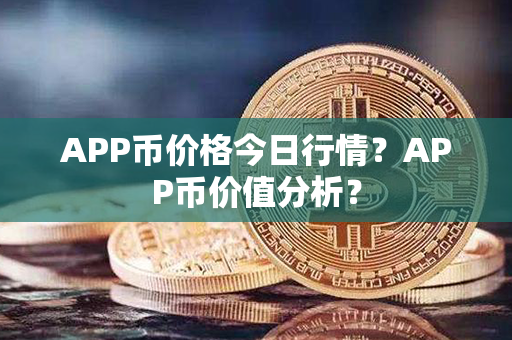 APP币价格今日行情？APP币价值分析？第1张-币资讯