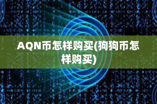 AQN币怎样购买(狗狗币怎样购买)第1张-币资讯