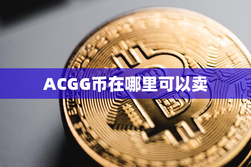 ACGG币在哪里可以卖第1张-币资讯