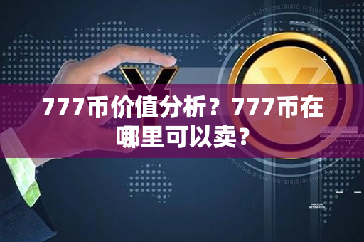 777币价值分析？777币在哪里可以卖？第1张-币资讯