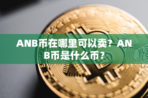 ANB币在哪里可以卖？ANB币是什么币？第1张-币资讯