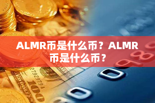 ALMR币是什么币？ALMR币是什么币？第1张-币资讯