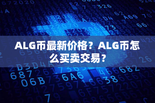 ALG币最新价格？ALG币怎么买卖交易？第1张-币资讯