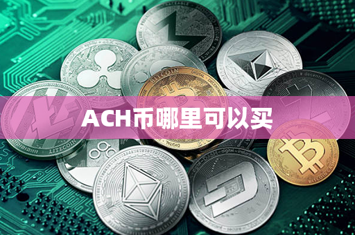 ACH币哪里可以买第1张-币资讯