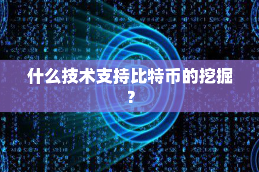 什么技术支持比特币的挖掘？第1张-币资讯