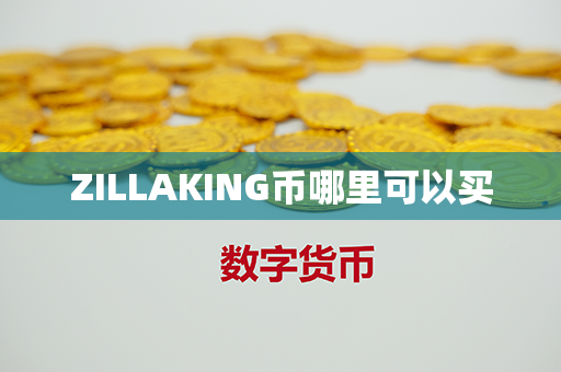 ZILLAKING币哪里可以买